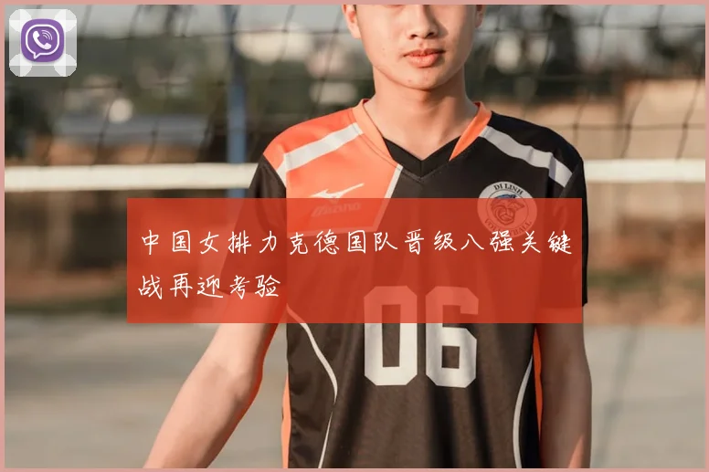 中国女排力克德国队晋级八强关键战再迎考验